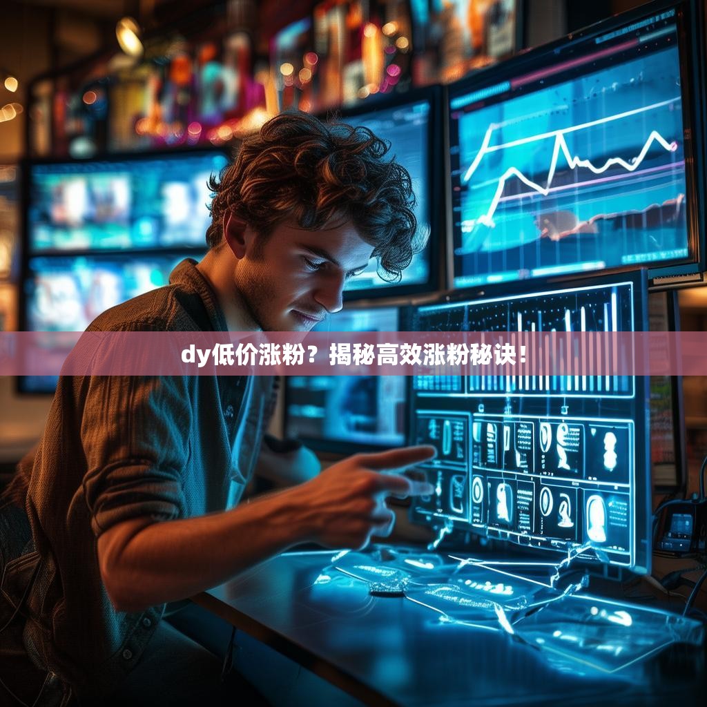 dy低价涨粉?揭秘高效涨粉秘诀!