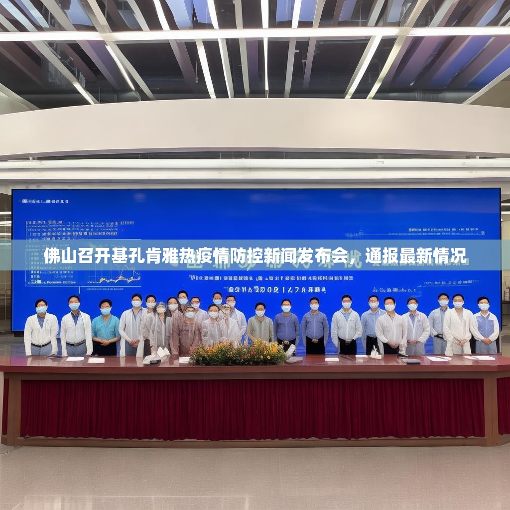 佛山召开基孔肯雅热疫情防控新闻发布会，通报最新情况