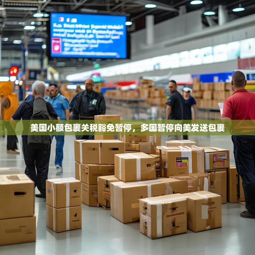 美国小额包裹关税豁免暂停，多国暂停向美发送包裹